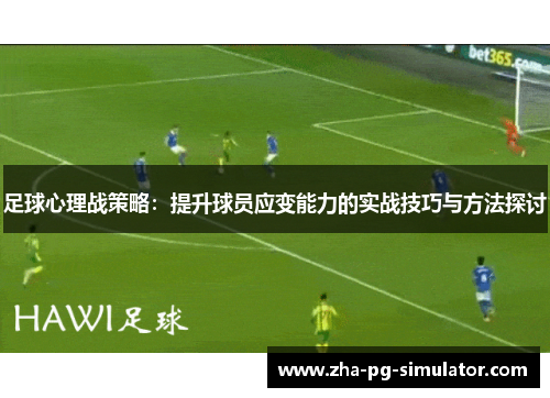足球心理战策略：提升球员应变能力的实战技巧与方法探讨