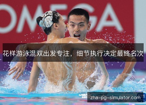 花样游泳混双出发专注，细节执行决定最终名次